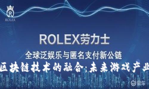 传统游戏与区块链技术的融合：未来游戏产业的变革之路