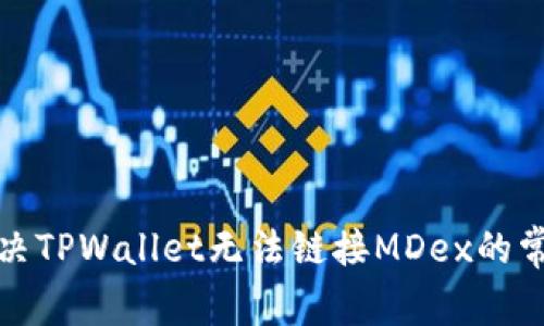 如何解决TPWallet无法链接MDex的常见问题