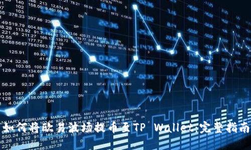 如何将欧易波场提币至TP Wallet：完整指南