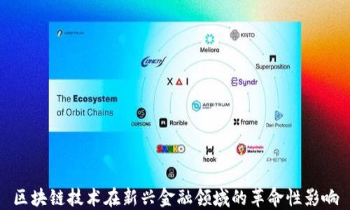 
区块链技术在新兴金融领域的革命性影响