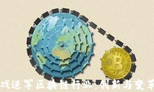 
传统游戏进军区块链行业：创新与变革的未来