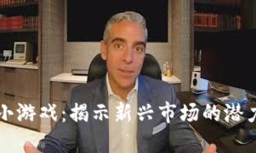 国产区块链小游戏：揭示新兴市场的潜力与发展现状