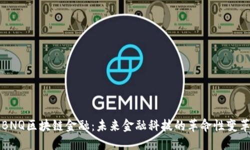 BNQ区块链金融：未来金融科技的革命性变革
