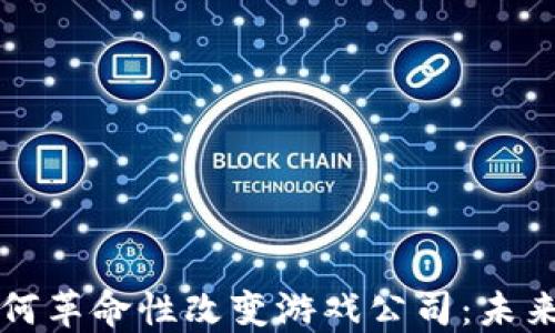 
区块链技术如何革命性改变游戏公司：未来的机遇与挑战