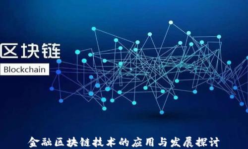 金融区块链技术的应用与发展探讨