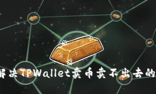 如何解决TPWallet卖币卖不出去的问题？