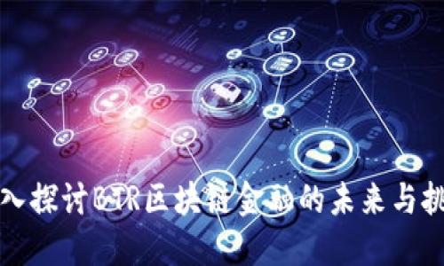 深入探讨BTR区块链金融的未来与挑战