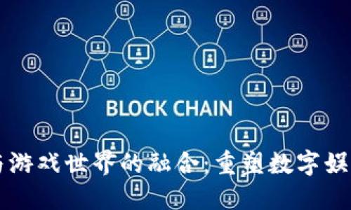 区块链与游戏世界的融合：重塑数字娱乐的未来