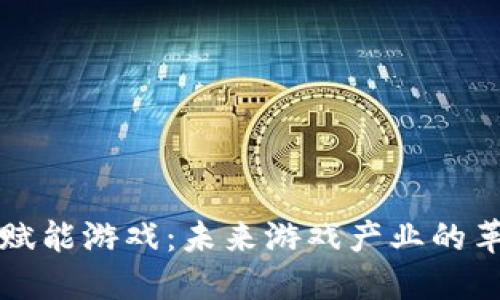 区块链赋能游戏：未来游戏产业的革命之路