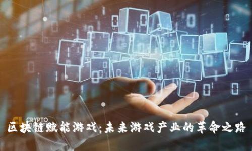 区块链赋能游戏：未来游戏产业的革命之路