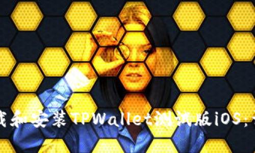 如何下载和安装TPWallet测试版iOS：详细指南