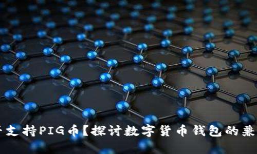 : TPWallet是否支持PIG币？探讨数字货币钱包的兼容性与使用指南