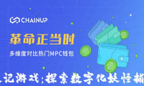 
区块链捉妖记游戏：探索数字化妖怪捕捉的新局面