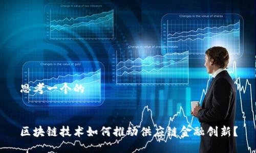 思考一个的


区块链技术如何推动供应链金融创新？