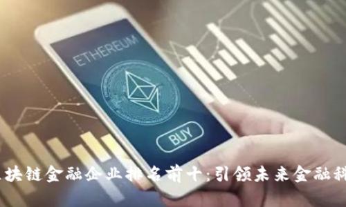 2023年区块链金融企业排名前十：引领未来金融科技的先锋