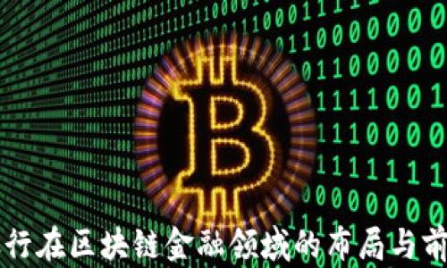 
中国银行在区块链金融领域的布局与前景分析