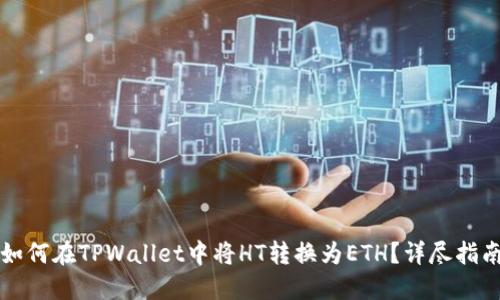 如何在TPWallet中将HT转换为ETH？详尽指南