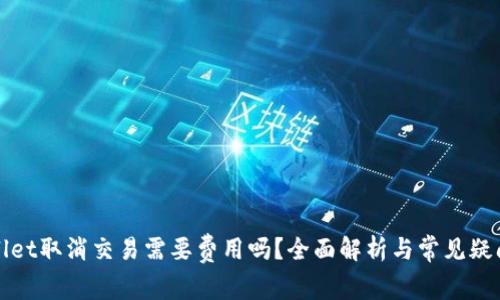 TPWallet取消交易需要费用吗？全面解析与常见疑问解答