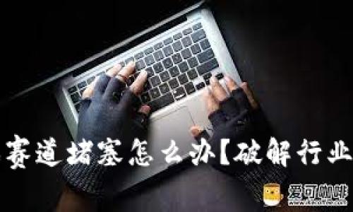 区块链游戏赛道堵塞怎么办？破解行业困境的思考