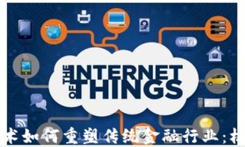 
区块链技术如何重塑传统金融行业：机遇与挑战