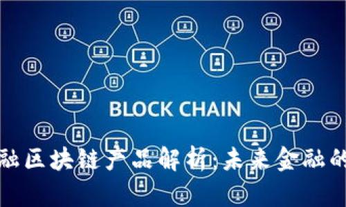 蚂蚁云金融区块链产品解析：未来金融的创新趋势