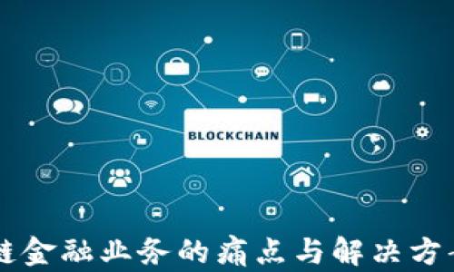 
区块链金融业务的痛点与解决方案分析
