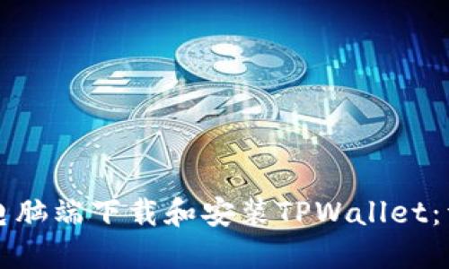 如何在电脑端下载和安装TPWallet：详细指南
