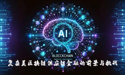 复杂美区块链供应链金融的前景与挑战