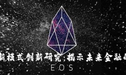区块链金融新模式创新研究：揭示未来金融的变革与应用