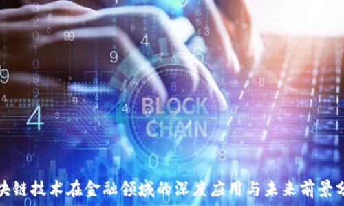   
区块链技术在金融领域的深度应用与未来前景分析