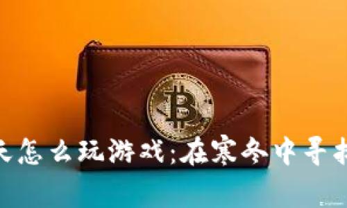 : 区块链冬天怎么玩游戏：在寒冬中寻找激情与机会