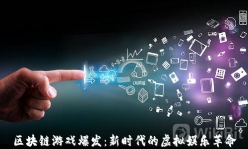 
区块链游戏爆发：新时代的虚拟娱乐革命