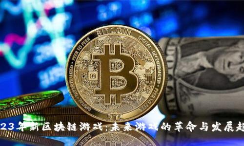2023年新区块链游戏：未来游戏的革命与发展趋势