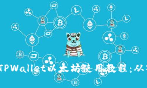  全面解析TPWallet以太坊使用教程：从入门到精通