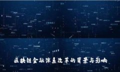 区块链金融体系改革的背景与影响