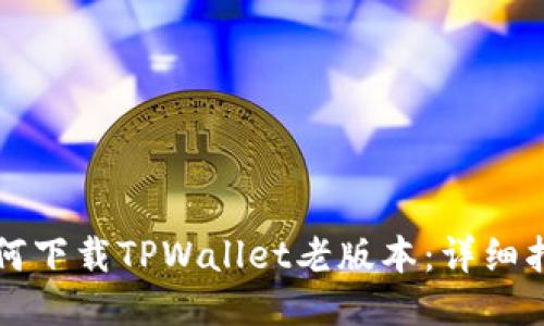 如何下载TPWallet老版本：详细指南