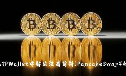 如何在TPWallet中解决没有薄饼（PancakeSwap）的问题？