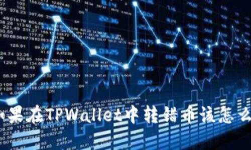 : 如果在TPWallet中转错币该怎么办？
