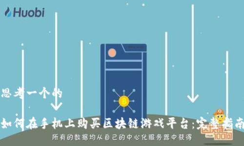 思考一个的

如何在手机上购买区块链游戏平台：完整指南
