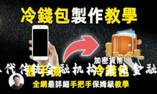区块链如何取代传统金融机构：未来金融的革命性变革