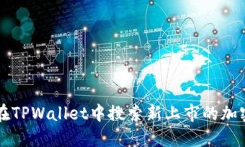 如何在TPWallet中搜索新上市的加密货币