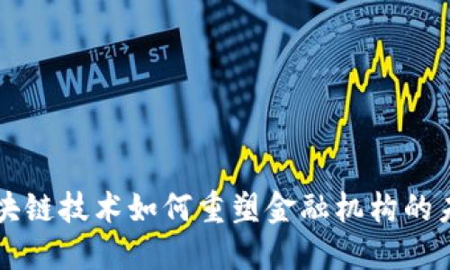 区块链技术如何重塑金融机构的未来