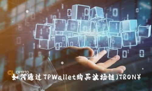 如何通过TPWallet购买波场链（TRON）