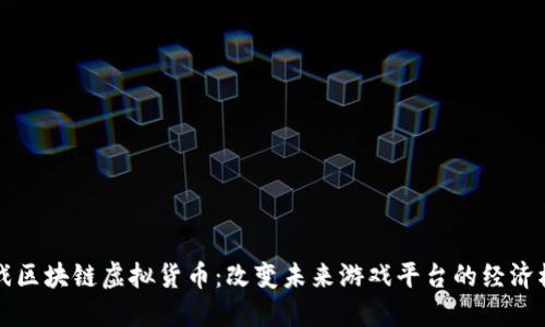 游戏区块链虚拟货币：改变未来游戏平台的经济模式