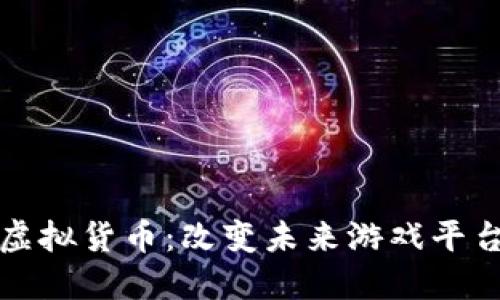 游戏区块链虚拟货币：改变未来游戏平台的经济模式