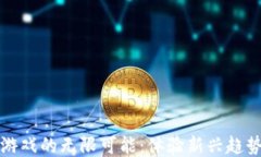 探索区块链游戏的无限可