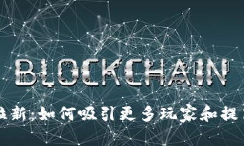 区块链游戏拉新：如何吸引更多玩家和提高用户留存率