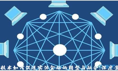 
区块链技术如何促进实体金融的转型与融合：深度案例分析