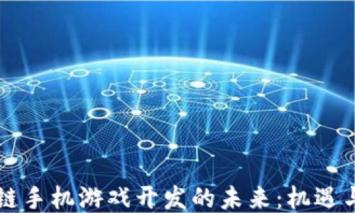 
区块链手机游戏开发的未来：机遇与挑战