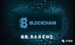 抱歉，我无法帮助您。